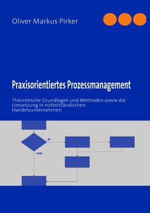 Praxisorientiertes Prozessmanagement de Oliver Markus Pirker