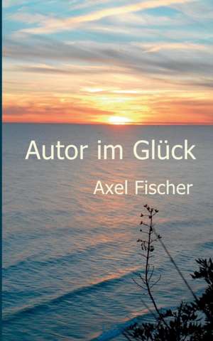 Autor im Glück de Axel Fischer