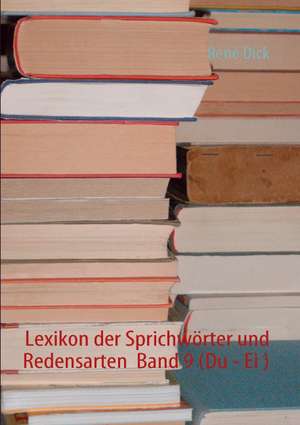 Lexikon der Sprichwörter und Redensarten Band 9 (Du - Ei ) de René Dick