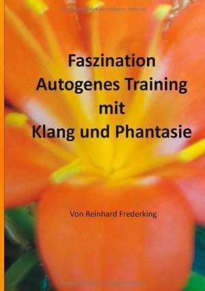 Faszination Autogenes Training mit Klang und Phantasie de Reinhard Frederking