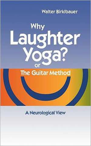 Why Laughter Yoga or The Guitar Method de Walter Birklbauer