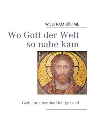 Wo Gott der Welt so nahe kam de Wolfram Böhme