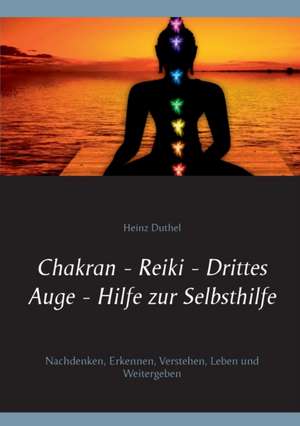 Chakran - Reiki - Drittes Auge . Hilfe zur Selbsthilfe de Heinz Duthel