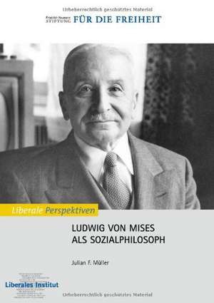 Ludwig von Mises als Sozialphilosoph de Julian F. Müller