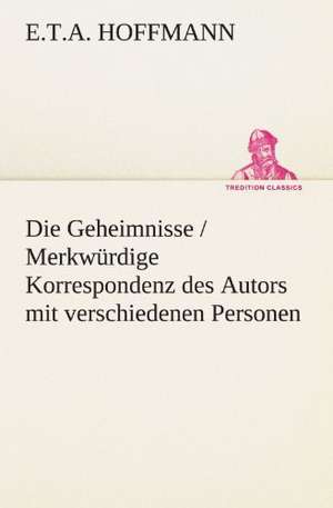 Die Geheimnisse / Merkwurdige Korrespondenz Des Autors Mit Verschiedenen Personen: Etudes Et Analyse Des Signalisations de E. T. A. Hoffmann