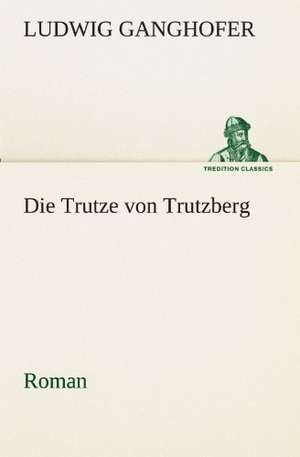 Die Trutze Von Trutzberg: Etudes Et Analyse Des Signalisations de Ludwig Ganghofer