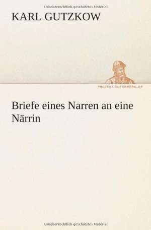 Briefe eines Narren an eine Närrin de Karl Gutzkow