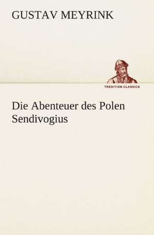 Die Abenteuer Des Polen Sendivogius: Philaletis) de Gustav Meyrink