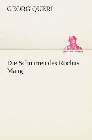 Die Schnurren Des Rochus Mang: Philaletis) de Georg Queri