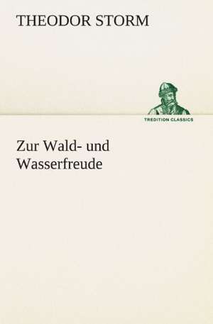 Zur Wald- Und Wasserfreude: Erzahlung in Neun Briefen de Theodor Storm