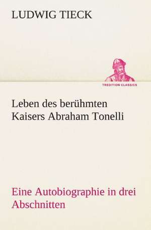 Leben Des Beruhmten Kaisers Abraham Tonelli: Erzahlung in Neun Briefen de Ludwig Tieck