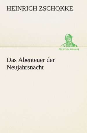 Das Abenteuer Der Neujahrsnacht: Erzahlung in Neun Briefen de Heinrich Zschokke