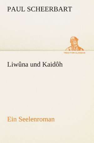 Liwuna Und Kaidoh: Erzahlung in Neun Briefen de Paul Scheerbart