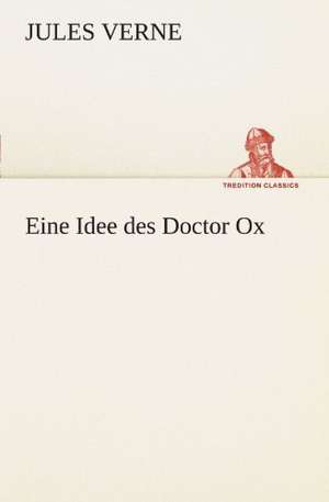 Eine Idee Des Doctor Ox: Erzahlung in Neun Briefen de Jules Verne