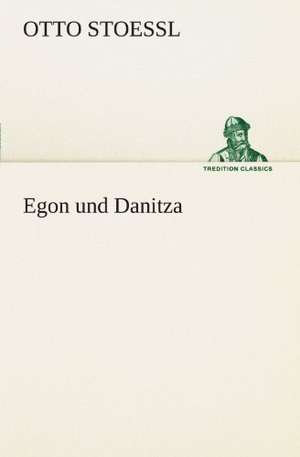 Egon Und Danitza: Erzahlung in Neun Briefen de Otto Stoessl