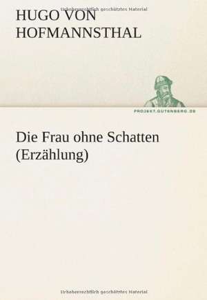 Die Frau Ohne Schatten (Erzahlung): Erzahlung in Neun Briefen de Hugo von Hofmannsthal