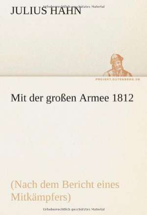 Mit Der Grossen Armee 1812: Erzahlung in Neun Briefen de Julius Hahn