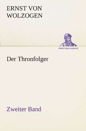 Der Thronfolger - Zweiter Band de Ernst von Wolzogen