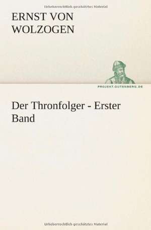 Der Thronfolger - Erster Band de Ernst von Wolzogen