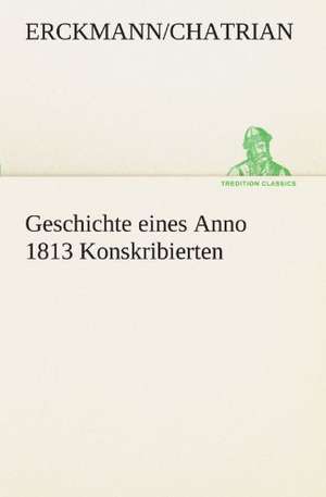 Geschichte Eines Anno 1813 Konskribierten: Im Schatten Napoleons de Erckmann/Chatrian