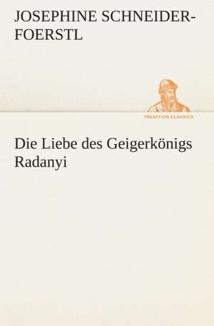 Die Liebe Des Geigerkonigs Radanyi: Im Schatten Napoleons de Josephine Schneider-Foerstl