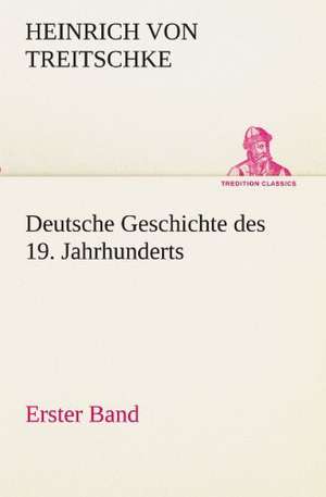 Deutsche Geschichte Des 19. Jahrhunderts - Erster Band: Im Schatten Napoleons de Heinrich von Treitschke