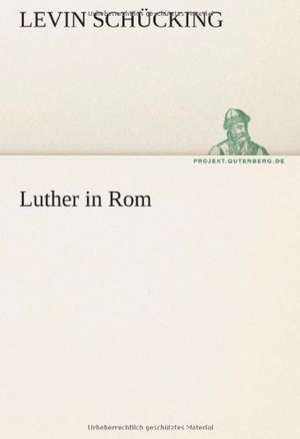 Luther in ROM: Im Schatten Napoleons de Levin Schücking