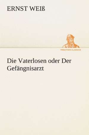 Die Vaterlosen Oder Der Gefangnisarzt: Im Schatten Napoleons de Ernst Weiß