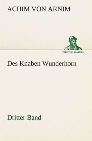 Des Knaben Wunderhorn / Dritter Band de Achim von Arnim