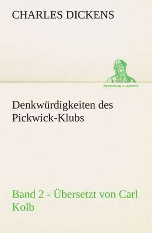 Denkwurdigkeiten Des Pickwick-Klubs. Band 2. Ubersetzt Von Carl Kolb.: Benno Tschischwitz de Charles Dickens