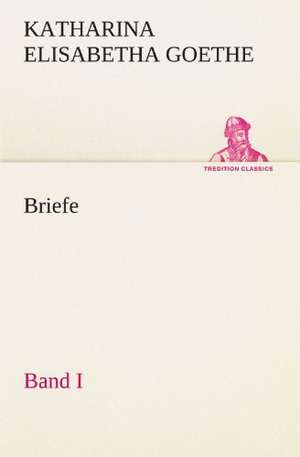 Briefe - Band I de Katharina Elisabetha Goethe