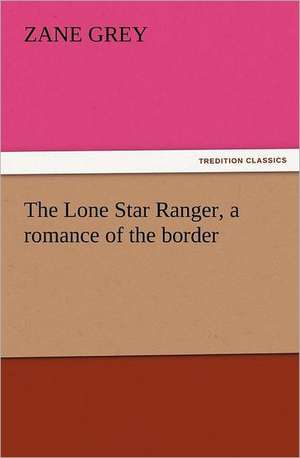 The Lone Star Ranger, a Romance of the Border: Philosophie - Frei Nach Platon de Zane Grey