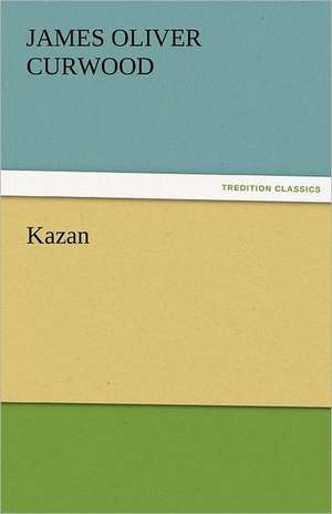 Kazan de James Oliver Curwood