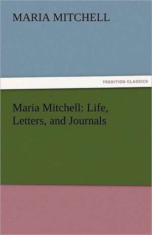 Maria Mitchell: Life, Letters, and Journals de Maria Mitchell