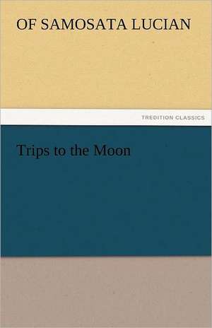 Trips to the Moon de of Samosata Lucian