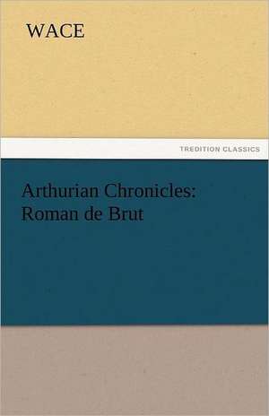 Arthurian Chronicles: Roman de Brut de Wace