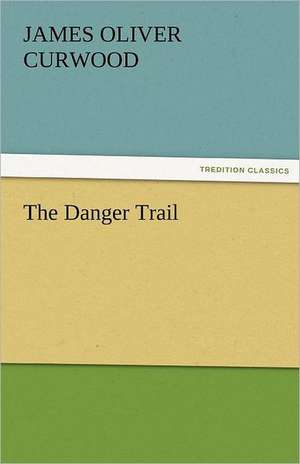 The Danger Trail de James Oliver Curwood