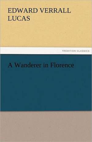 A Wanderer in Florence de Edward Verrall Lucas