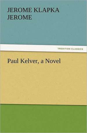 Paul Kelver, a Novel de Jerome Klapka Jerome