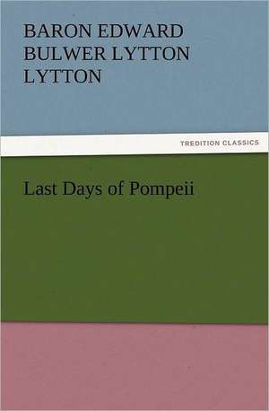 Last Days of Pompeii de Baron Edward Bulwer Lytton Lytton