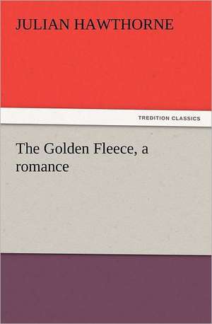 The Golden Fleece, a Romance: His Birth and Other Misfortunes, a Satire de Julian Hawthorne