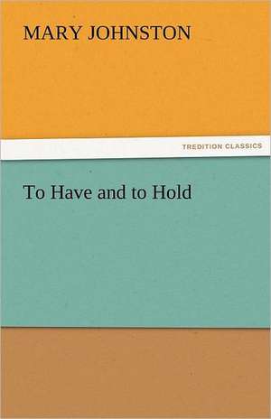 To Have and to Hold de Mary Johnston