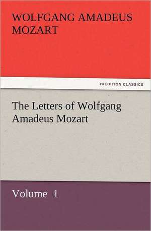 The Letters of Wolfgang Amadeus Mozart de Wolfgang Amadeus Mozart