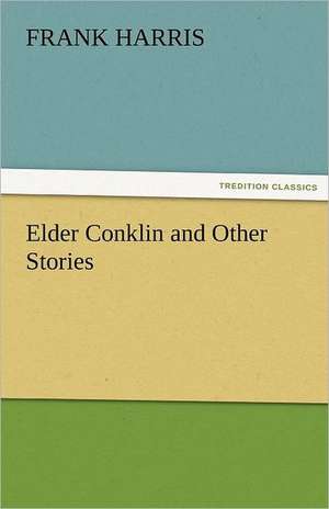 Elder Conklin and Other Stories de Frank Harris