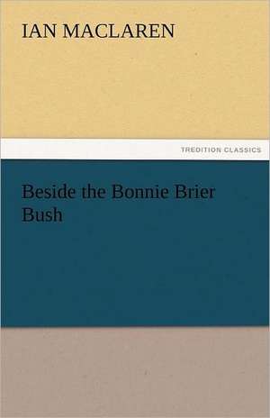 Beside the Bonnie Brier Bush de Ian Maclaren