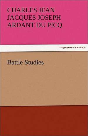 Battle Studies de Charles Jean Jacques Joseph Ardant du Picq