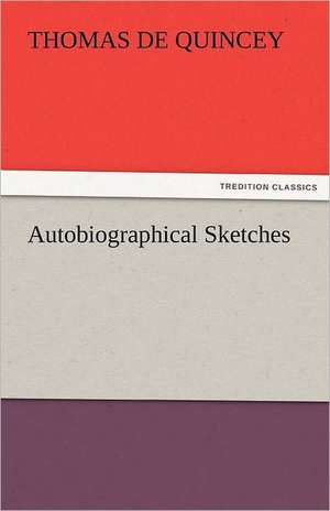 Autobiographical Sketches de Thomas De Quincey