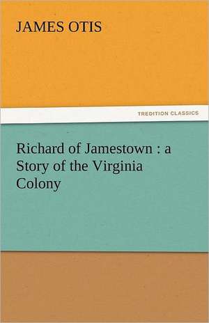 Richard of Jamestown: A Story of the Virginia Colony de James Otis