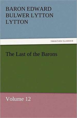 The Last of the Barons de Baron Edward Bulwer Lytton Lytton