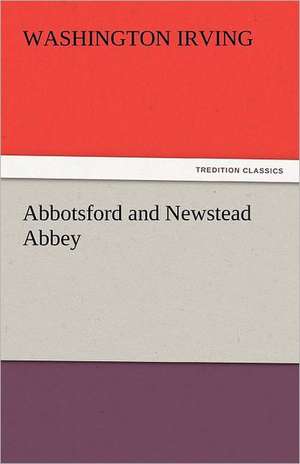 Abbotsford and Newstead Abbey de Washington Irving